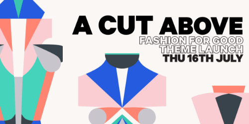 A CUT ABOVE: Theme Launch at Fashion for Good