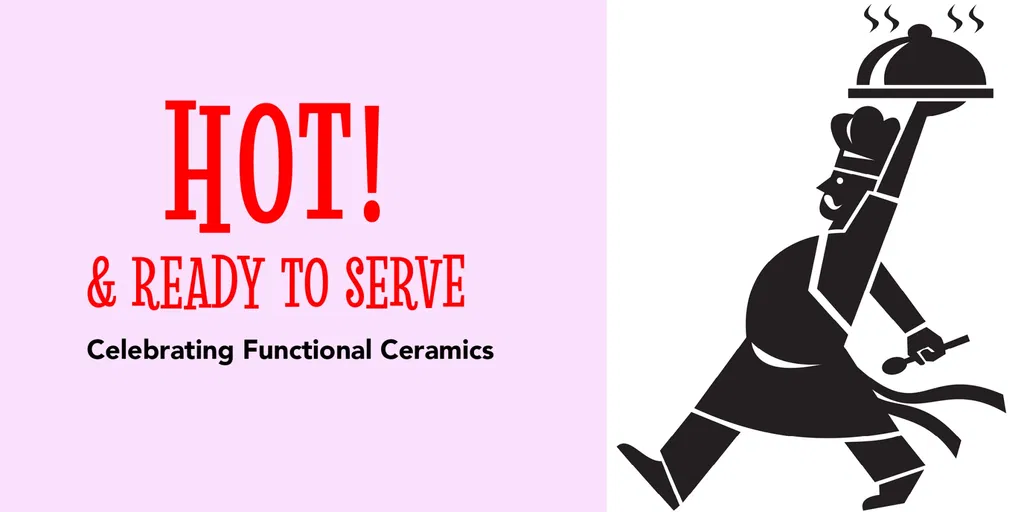 Hot! & Ready to Serve: Celebrating Functional Ceramics