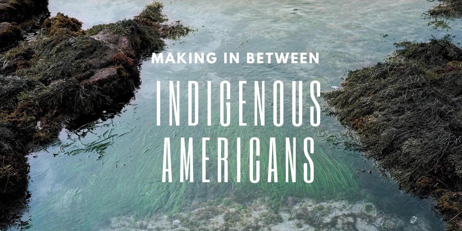 Making in Between: Indigenous Americans