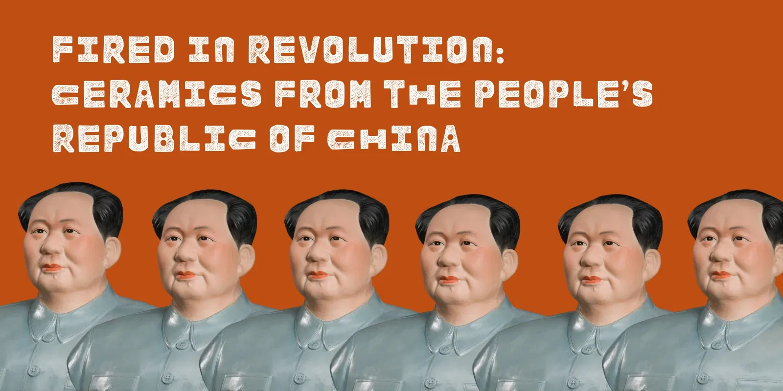 Fired in Revolution: Ceramics from the People’s Republic of China