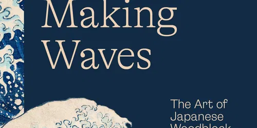 Making Waves: The Art of Japanese Woodblock Print